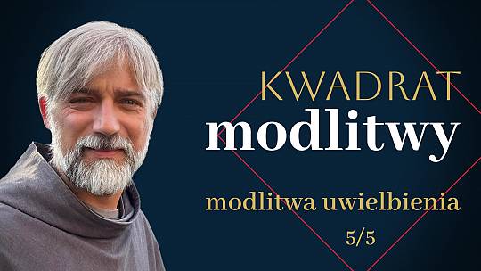 Kwadrat modlitwy: modlitwa uwielbienia (5/5)