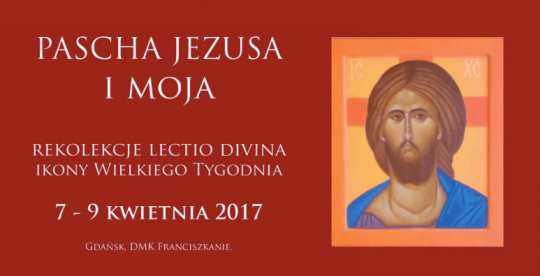 7-9 kwietnia 2017 rekolekcje w DMK: Pascha Jezusa i moja – Lectio Divina – Ikony Wielkiego Tygodnia.