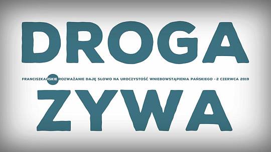 Droga żywa: Daję Słowo – Wniebowstąpienie Pańskie C – 2 VI 2019