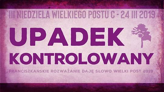 Upadek kontrolowany: Daję Słowo – III niedziela Wielkiego Postu C – 24 III 2019