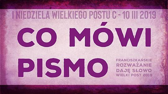 Co mówi Pismo: Daję Słowo – I niedziela Wielkiego Postu C – 10 III 2019