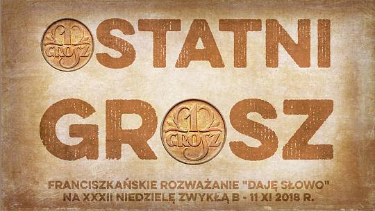 Ostatni grosz: Daję Słowo 11 XI 2018 XXXII niedziela B