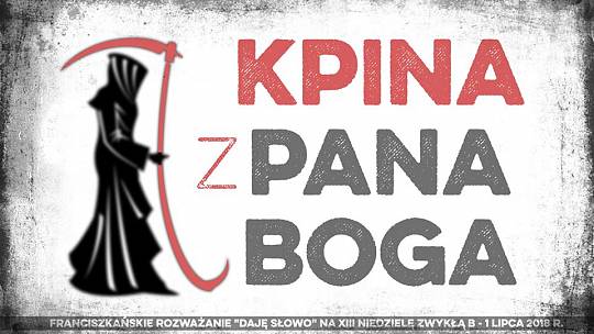 Kpina z Pana Boga – Daję Słowo – XIII niedziela zwykła – 1 VII 2018