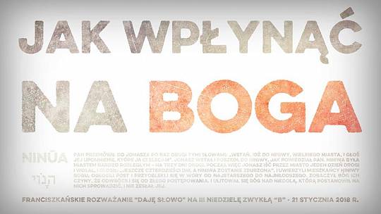 Jak wpłynąć na Boga – Daję Słowo – III niedziela zwykła rok B – 21 I 2018