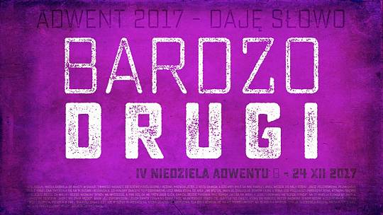 Bardzo drugi – Daję Słowo – IV niedziela Adwentu B – 24 XII 2017