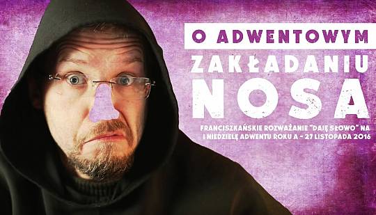 O adwentowym zakładaniu nosa – Daję Słowo 27 XI 2016 – Adwent I niedziela A